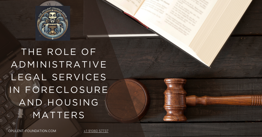 The Role of Administrative Legal Services in Foreclosure and Housing Matters